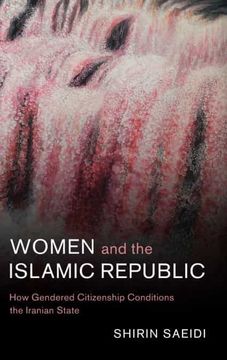 portada Women and the Islamic Republic: How Gendered Citizenship Conditions the Iranian State: 66 (Cambridge Middle East Studies, Series Number 66) (in English)