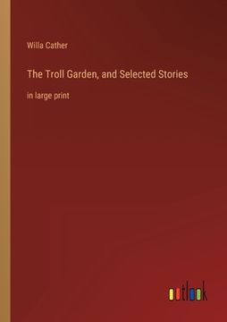 portada The Troll Garden, and Selected Stories: in large print (en Inglés)