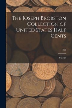 portada The Joseph Brobston Collection of United States Half Cents; 1963 (en Inglés)