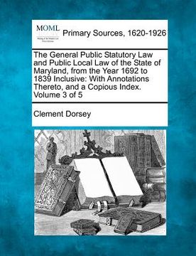 portada the general public statutory law and public local law of the state of maryland, from the year 1692 to 1839 inclusive: with annotations thereto, and a (en Inglés)
