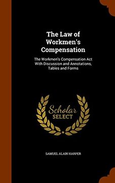 portada The Law of Workmen's Compensation: The Workmen's Compensation Act With Discussion and Annotations, Tables and Forms