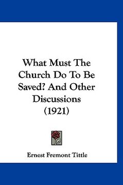 portada what must the church do to be saved? and other discussions (1921) (in English)