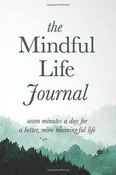 portada The Mindful Life Journal: Seven Minutes a Day for a Better, More Meaningful Life (en Inglés)