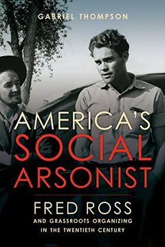 portada America's Social Arsonist: Fred Ross and Grassroots Organizing in the Twentieth Century (in English)