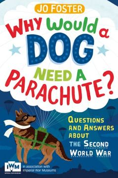portada Why Would a dog Need a Parachute? Questions and Answers About the Second World War: Published in Association With Imperial war Museums 