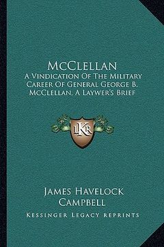 portada mcclellan: a vindication of the military career of general george b. mcclellan, a laywer's brief (en Inglés)