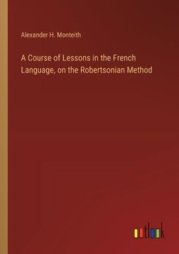 portada A Course of Lessons in the French Language, on the Robertsonian Method