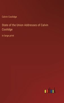 portada State of the Union Addresses of Calvin Coolidge: in large print (en Inglés)