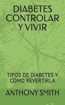 portada Diabetes Controlar Y Vivir: Tipos de Diabetes Y Como Revertirla