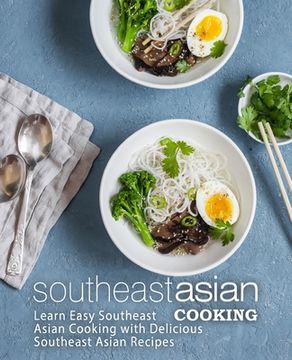 portada Southeast Asian Cooking: Learn Easy Southeast Asian Cooking with Delicious Southeast Asian Recipes (2nd Edition) (in English)