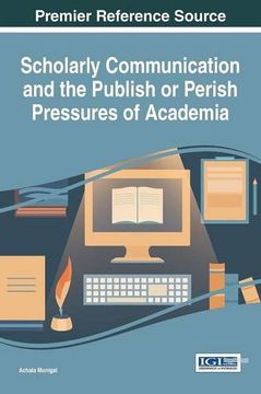 portada Scholarly Communication and the Publish or Perish Pressures of Academia (Advances in Knowledge Acquisition, Transfer, and Management)