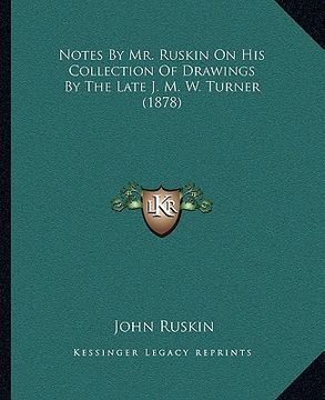 portada notes by mr. ruskin on his collection of drawings by the late j. m. w. turner (1878) (en Inglés)
