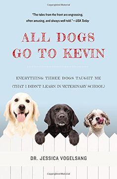 portada All Dogs Go to Kevin: Everything Three Dogs Taught Me (That I Didn't Learn in Veterinary School)