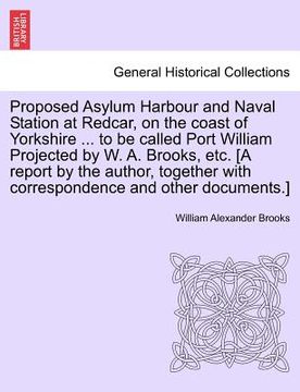 portada proposed asylum harbour and naval station at redcar, on the coast of yorkshire ... to be called port william projected by w. a. brooks, etc. [a report (in English)
