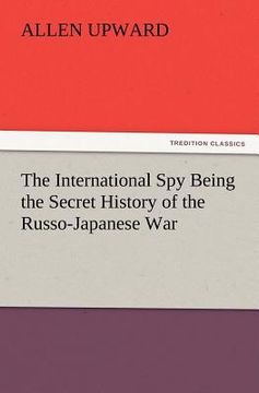 portada the international spy being the secret history of the russo-japanese war (en Inglés)