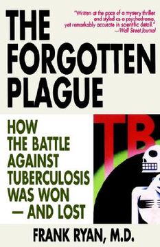 portada the forgotten plague: how the battle against tuberculosis was won - and lost