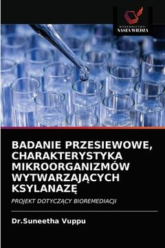 portada Badanie Przesiewowe, Charakterystyka Mikroorganizmów WytwarzajĄcych KsylanazĘ (in Polaco)