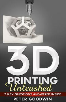 portada 3D Printing Unleashed: 7 Key Questions Answered Inside (en Inglés)