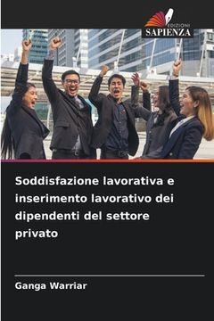 portada Soddisfazione lavorativa e inserimento lavorativo dei dipendenti del settore privato (in Italian)