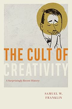 portada The Cult of Creativity: A Surprisingly Recent History (in English)