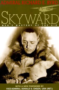 portada Skyward: Man's Mastery of the air as Shown by the Brilliant Flights of America's Leading air Explorer. His Life, his Thrilling Adventures, his North Pole and t 