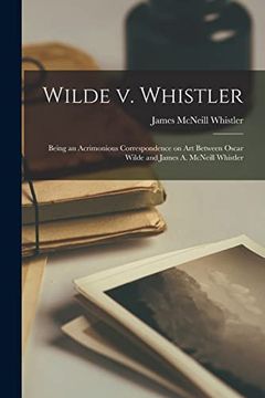 portada Wilde v. Whistler: Being an Acrimonious Correspondence on art Between Oscar Wilde and James a. Mcneill Whistler (en Inglés)