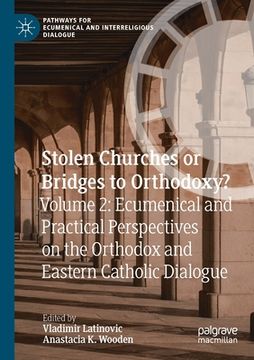 portada Stolen Churches or Bridges to Orthodoxy?: Volume 2: Ecumenical and Practical Perspectives on the Orthodox and Eastern Catholic Dialogue (en Inglés)