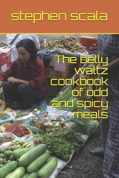 portada The belly waltz cookbook of odd and spicy meals (en Inglés)