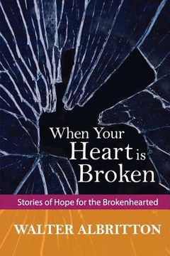portada When Your Heart is Broken: Stories of Hope for the Brokenhearted (in English)