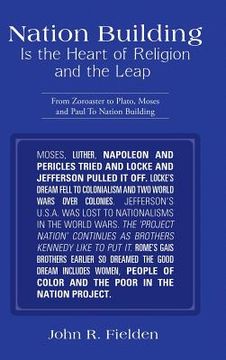 portada Nation Building Is the Heart of Religion and the Leap: From Zoroaster to Plato, Moses and Paul to Nation Building (en Inglés)