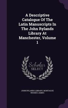 portada A Descriptive Catalogue Of The Latin Manuscripts In The John Rylands Library At Manchester, Volume 1 (en Inglés)