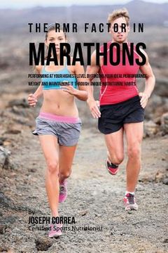 portada The RMR Factor in Marathons: Performing At Your Highest Level by Finding Your Ideal Performance Weight and Maintaining It through Unique Nutritiona (in English)