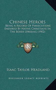 portada chinese heroes: being a record of persecutions endured by native christians in the boxer uprising (1902) (en Inglés)