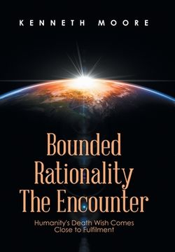 portada Bounded Rationality the Encounter: Humanity's Death Wish Comes Close to Fulfilment (en Inglés)