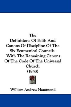 portada the definitions of faith and canons of discipline of the six ecumenical councils: with the remaining canons of the code of the universal church (1843) (in English)