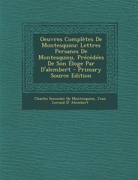 portada Oeuvres Completes de Montesquieu: Lettres Persanes de Montesquieu, Precedees de Son Eloge Par D'Alembert - Primary Source Edition