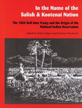 portada In the Name of Salish and Kootenai Nation: The 1855 Hell Gate Treaty and the Origin of the Flathead Indian Reservation 