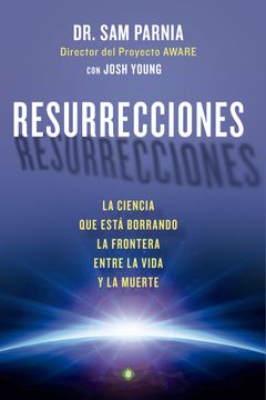 portada Resurrecciones: La Ciencia que Está Borrando la Frontera Entre la Vida y la Muerte (in Spanish)