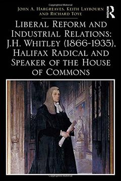 portada Liberal Reform and Industrial Relations: J.H. Whitley (1866-1935), Halifax Radical and Speaker of the House of Commons