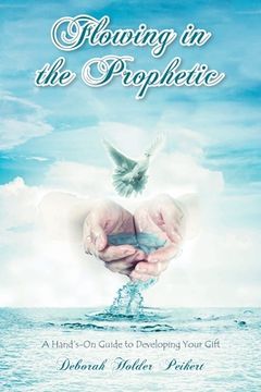 portada Flowing in the Prophetic: A Hand's-On Guide to Developing Your Gift (en Inglés)
