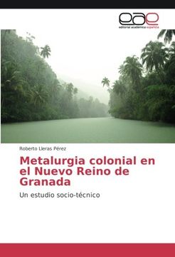 portada Metalurgia colonial en el Nuevo Reino de Granada: Un estudio socio-técnico (Spanish Edition)