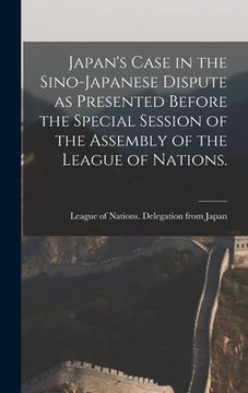 portada Japan's Case in the Sino-Japanese Dispute as Presented Before the Special Session of the Assembly of the League of Nations. (in English)