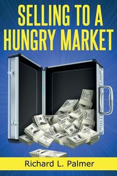 portada Selling To A Hungry Market: The Art of Finding Products That Sell (in English)