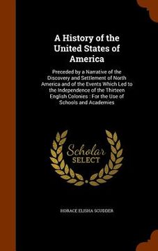 portada A History of the United States of America: Preceded by a Narrative of the Discovery and Settlement of North America and of the Events Which Led to the (en Inglés)