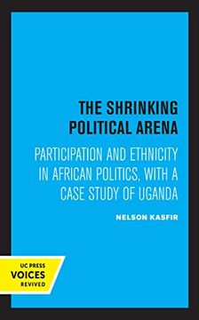 portada The Shrinking Political Arena: Participation and Ethnicity in African Politics, With a Case Study of Uganda 