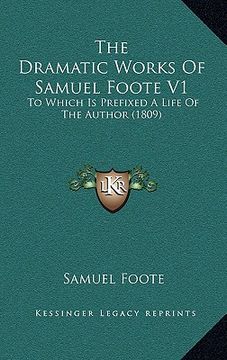 portada the dramatic works of samuel foote v1: to which is prefixed a life of the author (1809) (in English)