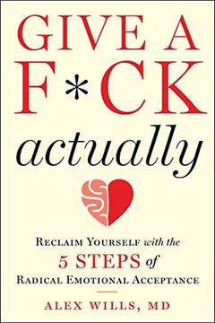 portada Give a F*Ck, Actually: Reclaim Yourself With the 5 Steps of Radical Emotional Acceptance (en Inglés)