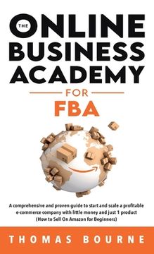 portada The Online Business Academy for FBA: A comprehensive and proven guide to start and scale a profitable e-commerce company with little money and just 1 (en Inglés)