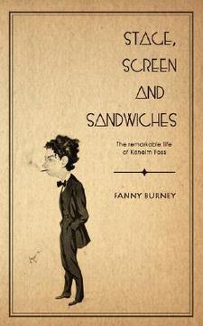 portada stage, screen and sandwiches: the remarkable life of kenelm foss (en Inglés)