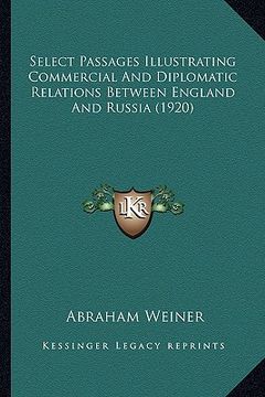 portada select passages illustrating commercial and diplomatic relatselect passages illustrating commercial and diplomatic relations between england and russi